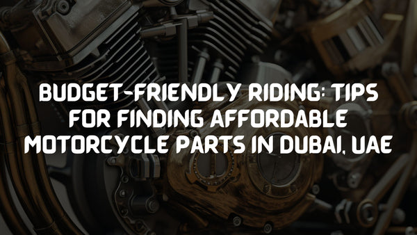 Budget-Friendly Riding: Tips for Finding Affordable Motorcycle Parts in Dubai, UAE