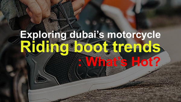 Exploring Dubai's Motorcycle Riding Boots Trend: What's Hot?
