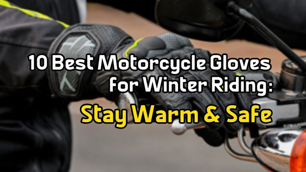 10 Best Motorcycle Gloves for Winter Riding: Stay Warm & Safe