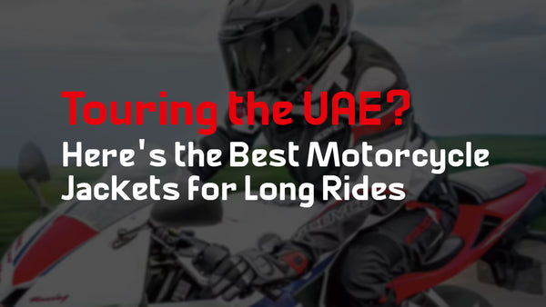 Touring the UAE? Here's the Best Motorcycle Jackets for Long Rides