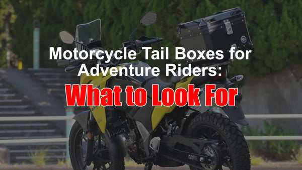 Motorcycle Tail Boxes for Adventure Riders: What to Look For